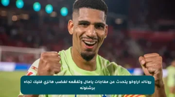 رونالد أراوخو يتحدث عن مفاجآت يامال وتفهّمه لغضب هانزي فليك تجاه برشلونة